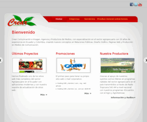 crearcomunicacion.com: CREAR COMUNICACIÓN E IMAGEN
Ofrecemos el servicio de Diseño webs Interactivos, actualización web, Relaciones públicas y Videos/Comerciales en Guayaquil. Somos la única empresa especializada en el sector agropecuario