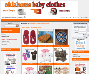 oklahomababyclothes.com: Oklahoma Baby Clothes - Collegiate Baby Clothes and Gifts, Oklahoma State Baby Clothing and Gifts, A Seaboard Traders of South Carolina Company
OklahomaBabyClothes.com specializes in Collegiate Baby Clothes and Gifts for Oklahoma and Oklahoma State, including baby blankets, hats, shoes, sock, clothing and gifts