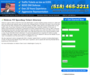 hebrontrafficlawyer.info: Hebron $195 Traffic Lawyer - NY Speeding Ticket Attorney Randall Kehoe
Traffic ticket attorney for speeding, seat belt, and other V&T violations in Hebron, New York NY. Established 1990. We represent clients charged with violations of NYS Vehicle & Traffic law and DWI. Washington and other Upstate counties.