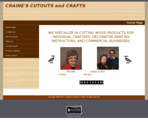 crainescutouts.com: CRAINE'S CUTOUTS & CRAFTS for Decorative Wood Painters and Crafters - CRAINE'S CUTOUTS & CRAFTS
Specializing in cutting wood products for crafters, instructors, teachers, decorative painters, craft shops, retail and commercial businesses, and home hobbyists.