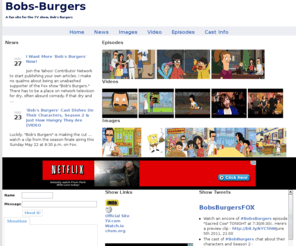 bobs-burgers.com: Bob's Burgers
The Bob's Burgers Fansite - featuring full episodes, cast information, a Bob's Burgers forum, a Bob's Burgers image gallery