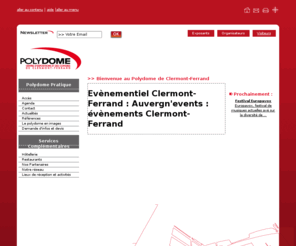 polydome.org: Polydome de Clermont-ferrand : Parc expositions et Centre congrés : Auvergne
Centre d’Expositions et des Congrès de Clermont-Ferrand. Pour vos réunions, séminaires, concours, soirées de gala et congrès… 