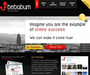 bemonitor.com: bebabum - be successful
We are creators of innovative online solutions with worldwide success, we worked at Infojobs.net, Yahoo, Grupo Intercom, Cable & Wireless, etc. Just contact us at hello@bebabum.com