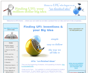 findingufi.com: Finding UFI - Is your next big idea right in front of you?
Finding UFI - You'll see how we took our idea from the bedroom to the retailers. Come in and find out the lessons others experienced on their way to building their million dollar businesses See profiles on the guests of The Big Idea.