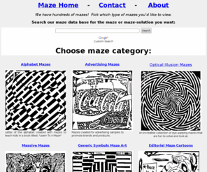 teamofmonkeys.com: Maze resource | Alphabet Mazes | Editorial Maze Cartoons |
Generic Symbols Maze Art | Team Of Monkeys Maze | Fame Maze Celebrity
Maze Portraits | Animal Mazes | Massive Mazes | By Yonatan Frimer
Maze catagories and portal for many mazes. Links by catagory to six types of mazes, including editorial maze cartoons, generic symbol mazes, monkey mazes, portrait mazes, animal mazes and massive mazes. Created by Yonatan Frimer