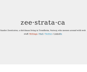zeestrataca.com: Sandor Zeestraten / Web tinkering and stuff
A guy who enjoys tinkering around with front end web development, technology and a bit of design.