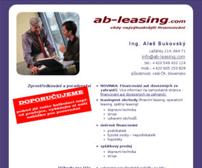 ab-leasing.com: ab-leasing.com | Ing. Aleš Bukovský | vždy nejvýhodnější financování | leasing - splátky - úvěry
ab-leasing.com - vždy nejvýhodnější financování. Poradenství v oblasti volby optimálního financování Vašich investic. Finanční leasing, zpětný leasing, operativní leasing, úvěry atd. Vybereme nejvýhodnější nabídku na trhu. Působnost: celá ČR.