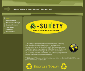 esurety.biz: e-Surety - Responsible Electronic Recycling
Electronic Recycling, Computer Recycling, Television Recycling in Hermitage, Tennessee serving Nashville and all of Middle Tennessee.