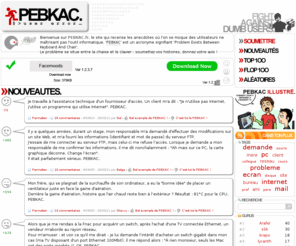 pebkac.fr: PEBKAC : Erreur informatique d'interface Chaise-Clavier
PEBKAC : site collaboratif d'humour, erreurs d'informatique utilisateur située entre la chaise et le clavier.