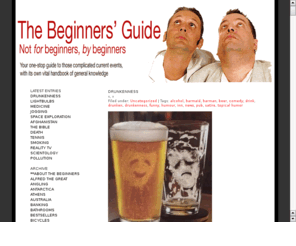 thebeginners.net: The Beginners' Guide - not FOR beginners, but BY beginners
We are Alfie and Perry and we are The Beginners. We know everything because we had a proper education at the university of life. Not that we graduated of course. Now we're sharing our knowledge...