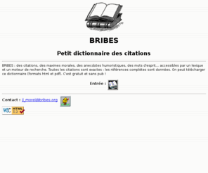 bribes.org: BRIBES : dictionnaire des citations
BRIBES : des citations, maximes morales, anecdotes humoristiques, mots d'esprit... accessibles par un lexique et un moteur de recherche.