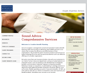 creativebenefitplanning.com: Creative Benefit Planning Home Page
Creative Benefit Planning (CBP) focuses on delivering value-added services to our clients that increase the efficiency and effectiveness of their organizations providing the same insurance products and services as larger brokerage firms but with the personal attention and cost-effective offerings of a smaller organization