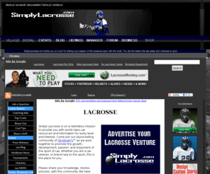 simplylacrosse.com: LACROSSE
We are Simply Lacrosse. The complete information and resource site dedicated to the growth, development, and enjoyment of the sport of Lax. We cover Club, Youth, College, High School, MLL, NLL, Coaching, Camps, guide to lacrosse, History, Baggataway, Equipment, and much more. Come see.