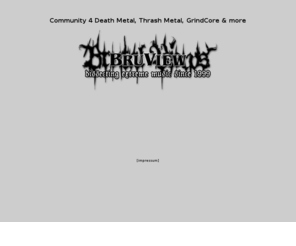 bruview.de: BruView.de - Death Metal Online Community :: Talking 'bout the real hard stuff...
BruView.de - Death Metal Online Community :: Talking 'bout the real hard stuff... :: Death Metal, Thrash Metal, Grindcore & more
