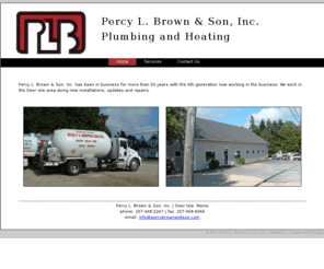 percybrownandson.com: Percy L. Brown & Son, Inc.
Percy L. Brown and Son is a plumbing and heating business in Deer Isle, Maine, installing, serving, updating and repairing heating systems and plumbing.