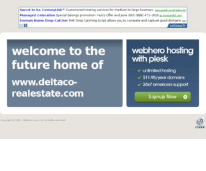 deltaco-realestate.com: Future Home of a New Site with WebHero
Providing Web Hosting and Domain Registration with World Class Support