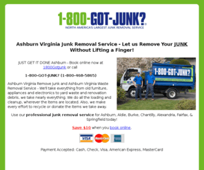 ashburnjunkremoval.com: Ashburn Junk Removal Service|Ashburn Remove Junk|Ashburn Waste Removal
Northern Virginia Junk Removal Services from 1-800-Got-Junk.  Providing Junk Removal services to the entire D.C. Metro area including Fairfax, Loudoun, and Ashburn.  Call 1-800-Junk for all of your Junk Removal needs.