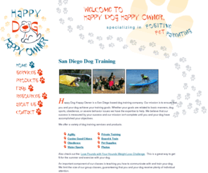 happydoghappyowner.com: San Diego Dog Training
San Diego dog training and obedience classes offered by Happy Dog Happy Owner include; agility, obedience training, and canine water sports for both dogs and puppies.