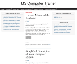 mscomputertrainer.com: ms computer trainer, computer lessons, computer tutorials, computer exercises
This website will show beginner computer users how to quickly use Microsoft Office Word, Excel, and PowerPoint. There will be lessons on how to use the World Wide Web and the Internet.