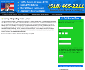 galwaytrafficlawyer.info: Galway $195 Traffic Lawyer - NY Speeding Ticket Attorney Randall Kehoe
Galway traffic attorney Randall Kehoe offers low-fee speeding ticket and other traffic citation defense. Practice since 1990. We also defend DWI charges in Saratoga County with fees as low as $795.00 for unaggravated cases.