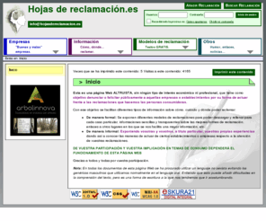 hojasdereclamacion.es: Inicio - Hojas de reclamación.es
Podrás encontrar toda la información relacionada con las formas de reclamación: pistas que te ayudarán a reclamar, modelos (ya escritos) de reclamación, enlaces de consumo, listado de empresas que actúan de forma ética o no con su clientela, etc.