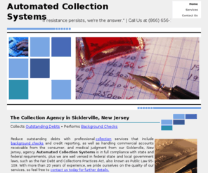 automatedcollectionsystems.com: Collection agency, debts, background checks. Sicklerville, NJ
Reduce outstanding debts with professional collection services that include background checks and credit reporting from our Sicklerville, New Jersey, agency.