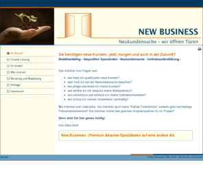 neukundensuche.com: New Business - Neukundensuche -
New Business business to business - Neukundensuche, sie benötigen neue Kunden - jetzt, und auch in der Zukunft. wie finde ich neue und qualifizierte Kunden und nutze Telemarketing effektiv zur Kundenbindung? Wie nutze ich interne ressourcen um meine marktpräsenz zu erhöhen? 