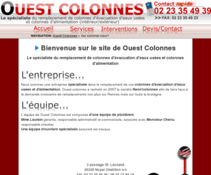 ouestcolonnes.com: Ouest Colonnes-Dépannage plombier Rennes, Recherche de fuite par caméra, 35
Ouest colonnes est une entreprise spécialisée dans le remplacement de vos colonnes d'évacuation d'eaux usées et d'alimentation. Nous intervenons rapidement dans tout l'Ouest. 