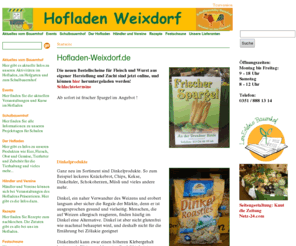 hofladen-weixdorf.de: Hofladen-Weixdorf.de
Hofladen Weixdorf - Ihr Bauernhof am Stadtrand von Dresden, Hier erhalten Sie aktuelle Hinweise zu Veranstaltungen mit Kindern, Hoffesten und unseren saisonalen Angeboten.