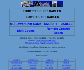 marine-shiftcable.com: Mercruiser (Parts)LOWER SHIFT CABLE &  LOWER CONTROL CABLE TO SHIFT LOWER UNIT,  STERN DRIVE LOWER SHIFT CABLE ASSEMBLY WITH BELLOWS COMPLETE, SHIFT ACTUATING CABLES LOWER OUT DRIVE,  Mercruiser drive CABLE, LOWER SHIFT CABLES FORE ALPHA, DISCOUNT LOWER SHIFT CABLES,   AfterMarket Discount Marine 1-800-349-2628
MERCRUISER LOWER SHIFT CABLES,  SHIFT ACTUATING CABLES LOWER OUT DRIVE ,   MERCRUISER OLD STYLE LOWER SHIFT CABLES.  MERCRUISER NEW STYLE SHIFT CABLES, CONTROL CABLES LOWER UNIT MERCRUISER,  SHIFTING CABLE FOR MERCRUISER NUMBER 1 OUT DRIVE,  MERCRUISER LOWER SHIFT CABLES FORE ALPHA GENERATION II  GEN 2,  MERCRUISER LOWER SHIFT CABLE FOR BRAVO STERN DRIVES,  DISCOUNT SHIFT CABLES,  DISCOUNT LOWER SHIFT CABLES CHEAP WHOLESALE,  MERCRUISER LOWER SHIFT CABLES SHIFT ACTUATING CABLES LOWER OUT DRIVE . discount priced marine parts for Mercruiser outdrives or sterndrives AfterMarket Discount Marine .