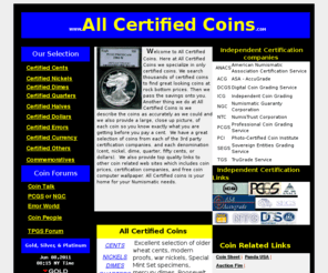 allcertifiedcoins.com: All Certified Coins - PCGS, NGC, ICG, ANACS.....
We have coins graded by PCGS, NGC, ANACS, ICG, PCI, NTC, ACG, and more. Which includes cents, nickels, dimes, quarters, halves, dollars, and so on.