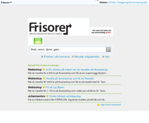 frisorer.se: Frisörer och Erbjudanden
Frisörer ska vara enkelt att söka - Här hittar du snabbt ny frisör i din stad eller kommun.