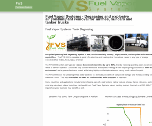 fuelvaporsystems.com: Fuel Vapor Systems - Degassing and explosive air contaminant removal for airlines, rail cars and tanker trucks
degassing and explosive air contaminant removal for airlines, rail cars, fuel vessels and tanker trucks