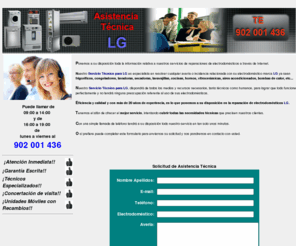 asistenciatecnicalg.es: Asistencia Tcnica LG Electrodomesticos, Aires Acondicionados, Lavadoras, Frigorificos, Neveras, Congeladores, Secadoras, Caderas, Calentadores, Termos, Industriales y Domsticos, Etc...
SERVICIO TECNICO LG Tel: 902 001 436 Rapidez Profesionalidad y Garantia Escrita Asistencia Tecnica SAT LG