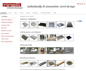 rinelli-metallmanufaktur.com: Produkte - rinelli steeldesign
Stahl und Edestahl Objekte, Grills, Barbecue, Ethanol kamine, Kaminroste, Aschekästen, Grillzubehoer, Wasserspielanlagen.