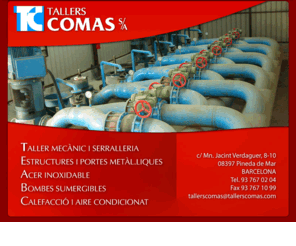 tallerscomas.com: Tallers Comas - Taller mecànic i serralleria
Tallers Comas - Taller mecànic i serralleria, estructures i portes metàl.liques, acer inoxidable, bombes sumergibles, calefacció i aire condicionat