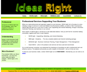 ideas-right.co.uk: Professional Services from IDEAS-right
Range of professional services: copywriting, internet marketing, website packages and management services.  Tel: 01608 642845