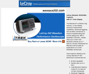 waveace202.com: Trek Equipment Corp - LeCroy 202 WaveAce Performance Oscilloscope 60 MHz
 60 MHz, 2 Ch, 1 GS/s (Max.), 9 kpts/Ch (18 kpts interleaved) with 5.7