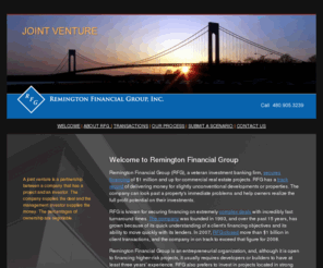 remingtonfinancialjointventure.com: Remington Financial Group, Inc. – joint venture loans, investment banking firm
Remington Financial Group, Inc. is a leading investment banking firm, offering secure closings on even the most complex deals with fast turnaround times.