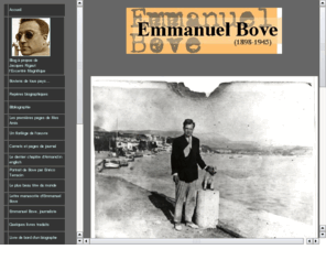 emmanuel-bove.net: Emmanuel Bove le site officiel, par Jean-Luc Bitton
Le site officiel d' Emmanuel Bove, le plus grand des auteurs français méconnus, créé par Jean-Luc Bitton co-auteur de sa biographie