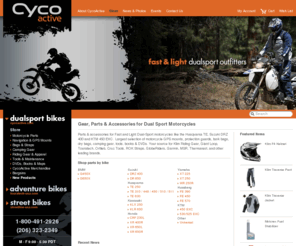 cycoactive.net: Gear, Parts & Accessories for Dual Sport Motorcycles - CycoActive
Parts & accessories for Fast and Light Dual-Sport motorcycles like the Husqvarna TE, Suzuki DRZ 400 and KTM 450 EXC .  Largest selection of motorcycle GPS mounts,  protection guards, tank bags, dry bags, camping gear, tools, books & DVDs. Your source for Klim Riding Gear, Giant Loop, Touratech, Ortlieb,  Cruz Tools, ROK Straps, GlobeRiders, Garmin, MSR,  Thermarest, and other leading brands
