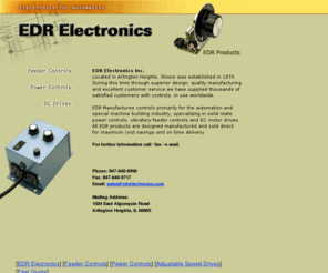 edrelectronics.com: EDR Electronics Home Page
EDR Manufactures controls for the automation and special machine building industry, specializing in solid state 
power controls, vibratory feeder controls and DC motor drives.