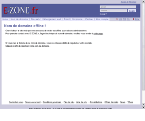pitzman.fr: E-ZONE.fr, le spécialiste des noms de domaine - Enregistrez votre nom de domaine
Pour votre achat de nom de domaine, E-ZONE.fr vous offre une large gamme d'extensions (.be, .eu, .com/.net/.org, .nl, .lu,...). En plus vous avez un grand choix de formules d'hébergement et de création de site web, aussi bien pour les débutants que pour les professionnels.E-ZONE.fr, le spécialiste de l'enregistrement de noms de domaine!