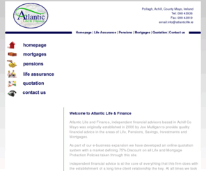 atlanticlife.ie: Atlantic Life Independent Financial Advisors County Mayo Independent Financial Advise
Atlantic Life and Finance Co Mayo Financial advice Independent financial Advice on pensions savings investments mortgages mortgage protection policies. Quality financial Advice confidential consultation on our product range.QFA registered PIBA member regulated by the financial regulator in Ireland. Independent Financial Advisors County Mayo