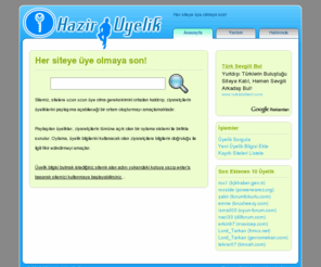 haziruyelik.com: HazirUyelik.Com - Her siteye üye olmaya son!
Artık sitelere uzun uzun üye olmanıza gerek kalmayacak.