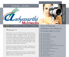 aadyasarthi.com: You are wellcome to "Aadyasarthi Multimedia" The official website :: all Media... all India...
Home Page - An advertising agency at Malad in Mumbai city with professional team. We render service for all media and all over India. A one step solution for all of your adverting worries and that even at you door step (for Mumbai client). If you really looking value for money then defiantly its we you are loking for