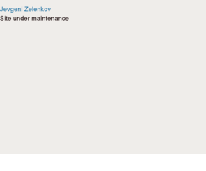 jevgenizelenkov.com: Site under maintenance | Jevgeni Zelenkov
