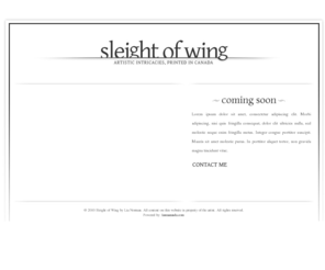 sleightofwing.com: SLEIGHT OF WING | Artistic Intricacies, printed in Canada
Sleight of wing | Artistic Intricacies, printed in Canada by Lia Norman. Coming soon! Contact me for more information on my art.