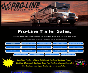 prolinetrailers.mobi: Pro-line, Enclosed Trailers, Open Trailers, Dump Trailers, Landscape Trailers
Pro-Line Trailers, Enclosed Trailers, Car Trailers, Cargo Trailers, Race Trailers, Landscape Trailers,  Equipment Trailers, Dump Trailers For Sale