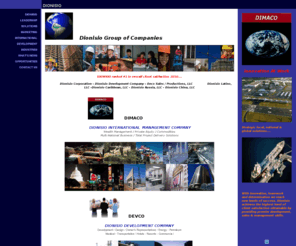 dimaco.net: DIONISIO
Robert J. Dionisio - Chairman & CEO - Recognized industry leadership, providing world-class development, sales and operations solutions.  Domestic and international clients ranging from individuals to Fortune 500 companies.  DIONISIO provides low cost, effective business solutions for client products, services and facilities.